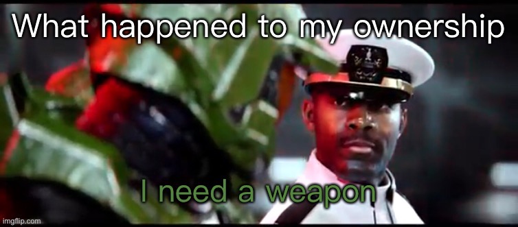 I need a weapon halo 2A | What happened to my ownership | image tagged in i need a weapon halo 2a | made w/ Imgflip meme maker