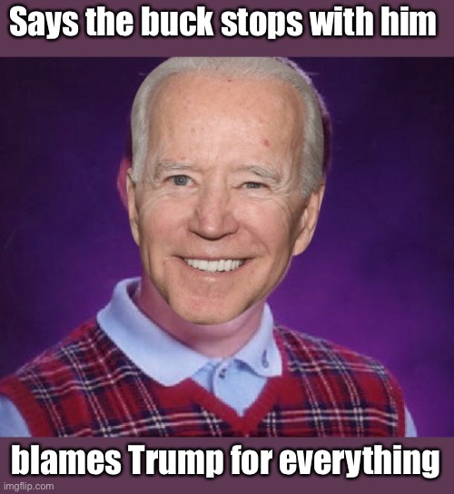 The buck stops here | Says the buck stops with him; blames Trump for everything | image tagged in joe biden,funny memes,politics lol | made w/ Imgflip meme maker