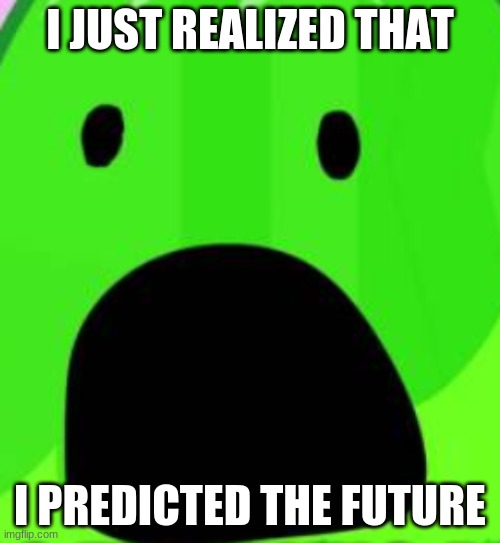 YO WTF WHY DID I BARELY REALIZE THIS NOW | I JUST REALIZED THAT; I PREDICTED THE FUTURE | made w/ Imgflip meme maker