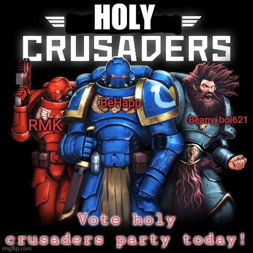 Time to vote! | HOLY; BeHapp; Beany_boi621; RMK; Vote holy crusaders party today! | image tagged in vote,holy crusaders,party | made w/ Imgflip meme maker