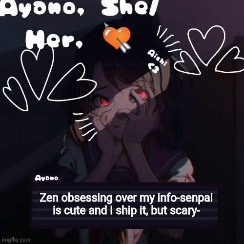 Ayano | Zen obsessing over my info-senpai is cute and I ship it, but scary- | image tagged in ayano | made w/ Imgflip meme maker