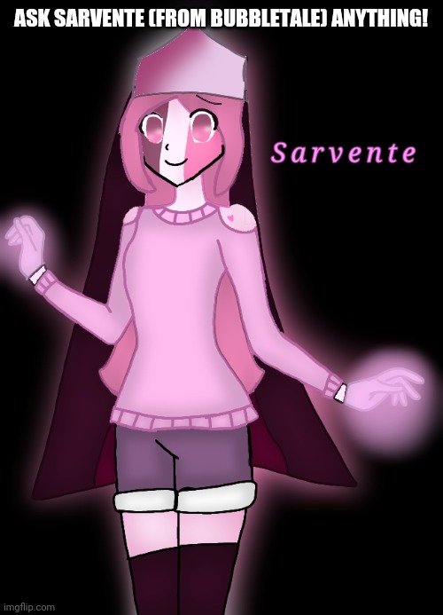 Ask Sarvente (BubbleTale) Anything | ASK SARVENTE (FROM BUBBLETALE) ANYTHING! | image tagged in sarvente | made w/ Imgflip meme maker