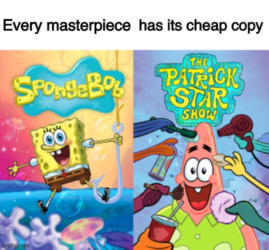 Every masterpiece; has its cheap copy | image tagged in spongebob,patrick | made w/ Imgflip meme maker