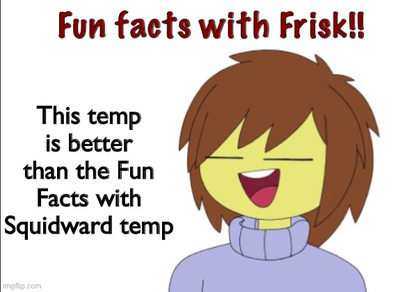 Fun Facts With Frisk!! | This temp is better than the Fun Facts with Squidward temp | image tagged in fun facts with frisk | made w/ Imgflip meme maker