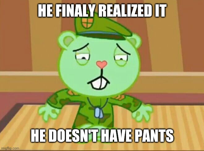 What? Someone has to say it | HE FINALY REALIZED IT; HE DOESN'T HAVE PANTS | image tagged in rip | made w/ Imgflip meme maker