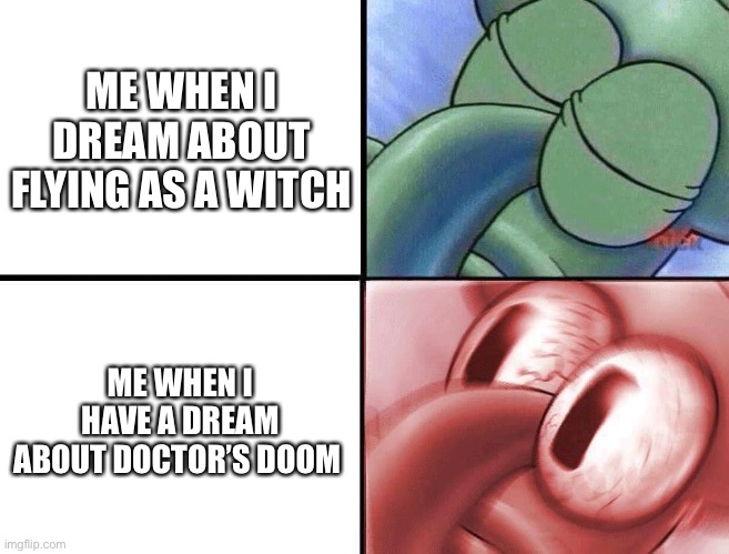 Witches are better | ME WHEN I DREAM ABOUT FLYING AS A WITCH; ME WHEN I HAVE A DREAM ABOUT DOCTOR’S DOOM | image tagged in sleeping squidward | made w/ Imgflip meme maker