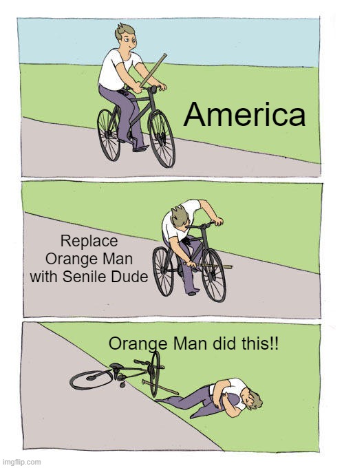 Bike Fall |  America; Replace Orange Man with Senile Dude; Orange Man did this!! | image tagged in memes,bike fall | made w/ Imgflip meme maker