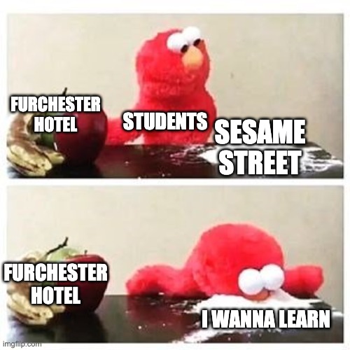 elmo cocaine | FURCHESTER HOTEL; STUDENTS; SESAME STREET; FURCHESTER HOTEL; I WANNA LEARN | image tagged in elmo cocaine | made w/ Imgflip meme maker