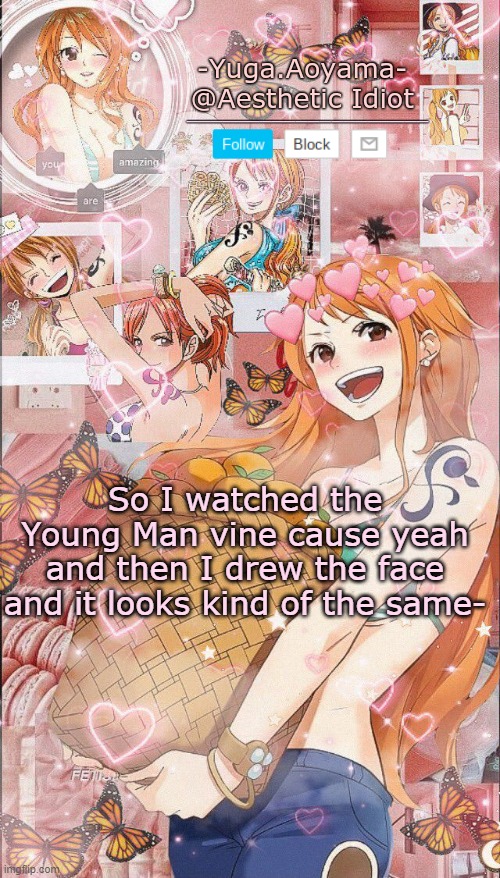 Nami temp 2 | So I watched the Young Man vine cause yeah and then I drew the face and it looks kind of the same- | image tagged in nami temp 2 | made w/ Imgflip meme maker