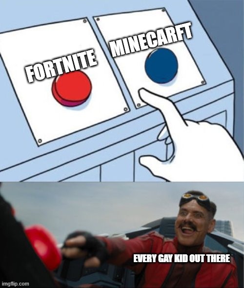 am i right tho? | MINECARFT; FORTNITE; EVERY GAY KID OUT THERE | image tagged in robotnik pressing red button | made w/ Imgflip meme maker