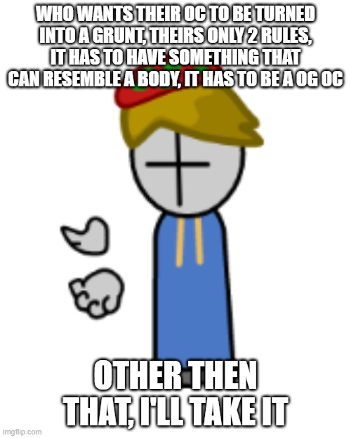 toad grunt what | WHO WANTS THEIR OC TO BE TURNED INTO A GRUNT, THEIRS ONLY 2 RULES, IT HAS TO HAVE SOMETHING THAT CAN RESEMBLE A BODY, IT HAS TO BE A OG OC; OTHER THEN THAT, I'LL TAKE IT | image tagged in toad grunt what | made w/ Imgflip meme maker