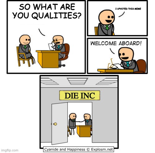Job interview | I UPVOTED THIS MEME; SO WHAT ARE YOU QUALITIES? DIE INC | image tagged in job interview | made w/ Imgflip meme maker