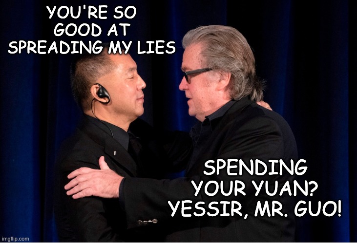 YOU'RE SO GOOD AT SPREADING MY LIES SPENDING YOUR YUAN? YESSIR, MR. GUO! | made w/ Imgflip meme maker