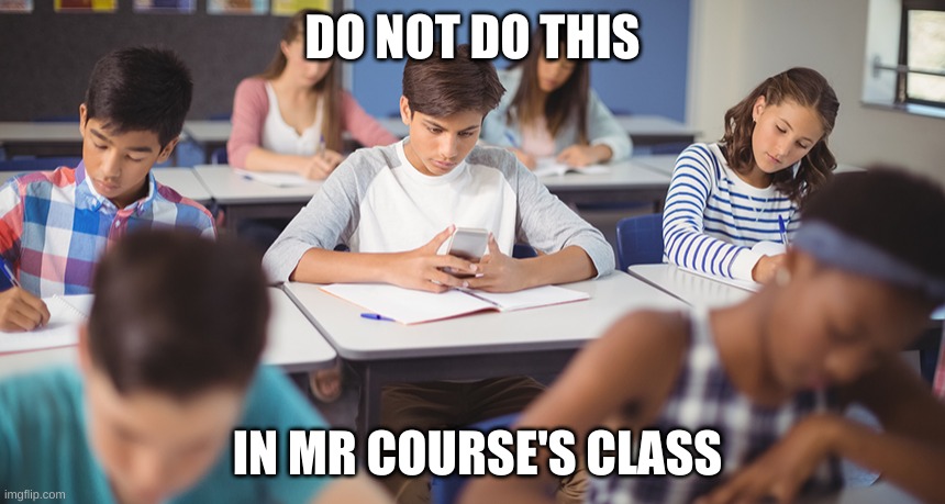 Phone usage in class |  DO NOT DO THIS; IN MR COURSE'S CLASS | image tagged in phone,class,rules | made w/ Imgflip meme maker