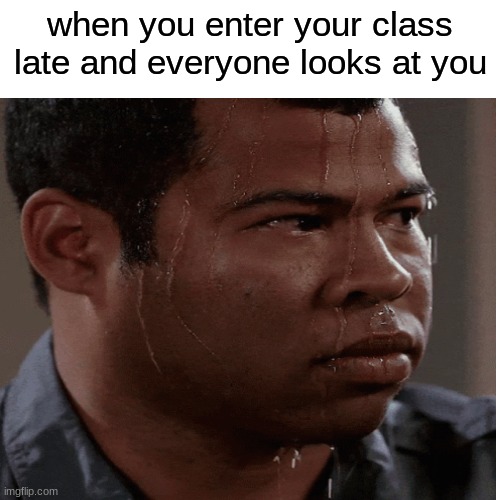 when you enter your class late and everyone looks at you | image tagged in school | made w/ Imgflip meme maker