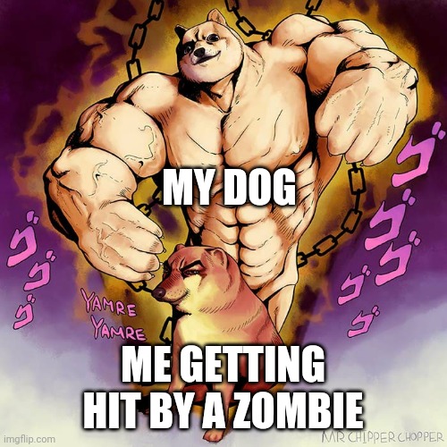 JoJo Doge Vs Cheems | MY DOG; ME GETTING HIT BY A ZOMBIE | image tagged in jojo doge vs cheems | made w/ Imgflip meme maker