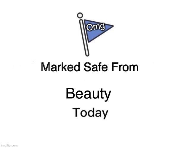 Omhg | Omg; Beauty | image tagged in memes,marked safe from | made w/ Imgflip meme maker