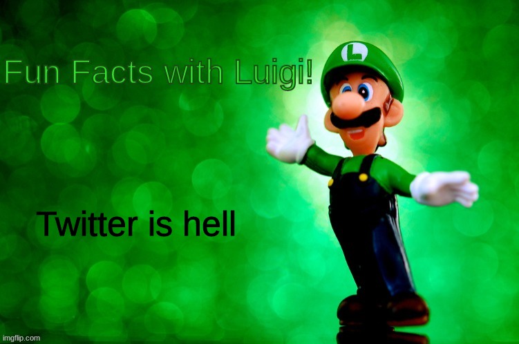 Fun Facts with Luigi | Twitter is hell | image tagged in fun facts with luigi | made w/ Imgflip meme maker