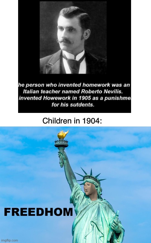 This man caused a LOT of problems in our society. [ALTERNATIVE] |  Children in 1904: | image tagged in homework,meme man,freedom,punishment,funny,memes | made w/ Imgflip meme maker