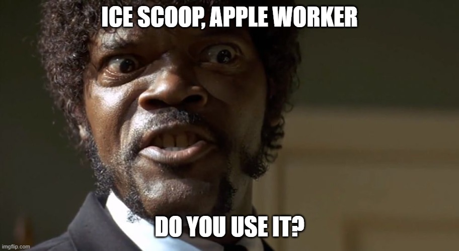  Samuel L Jackson say one more time  | ICE SCOOP, APPLE WORKER; DO YOU USE IT? | image tagged in samuel l jackson say one more time | made w/ Imgflip meme maker