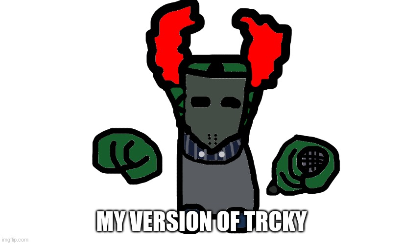 Tricky | MY VERSION OF TRCKY | made w/ Imgflip meme maker