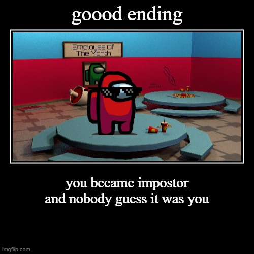 being impostor good ending | image tagged in funny,demotivationals | made w/ Imgflip demotivational maker