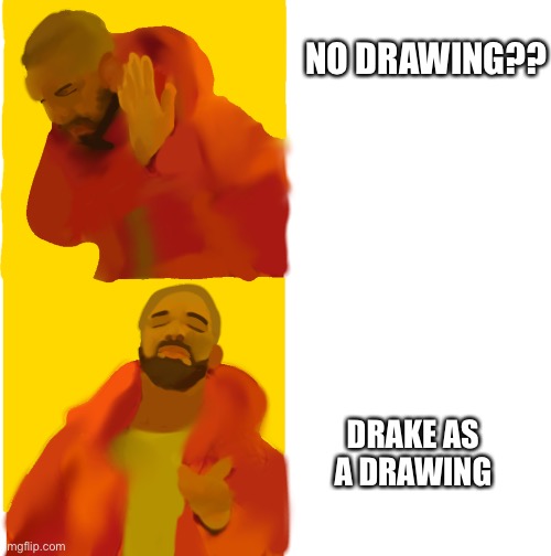 AH YES THE CLASSIC DRAKE DRAWING Imgflip