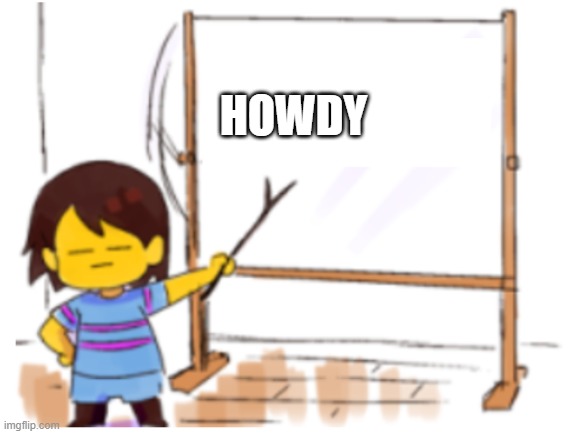 Frisk Sign | HOWDY | image tagged in frisk sign | made w/ Imgflip meme maker