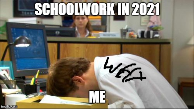 Dies of Boredom | SCHOOLWORK IN 2021; ME | image tagged in dies of boredom | made w/ Imgflip meme maker