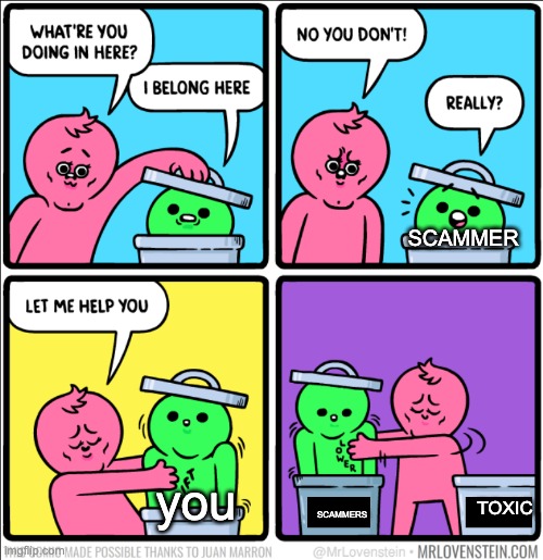 What're you doing in here? | SCAMMER; you; TOXIC; SCAMMERS | image tagged in what're you doing in here | made w/ Imgflip meme maker