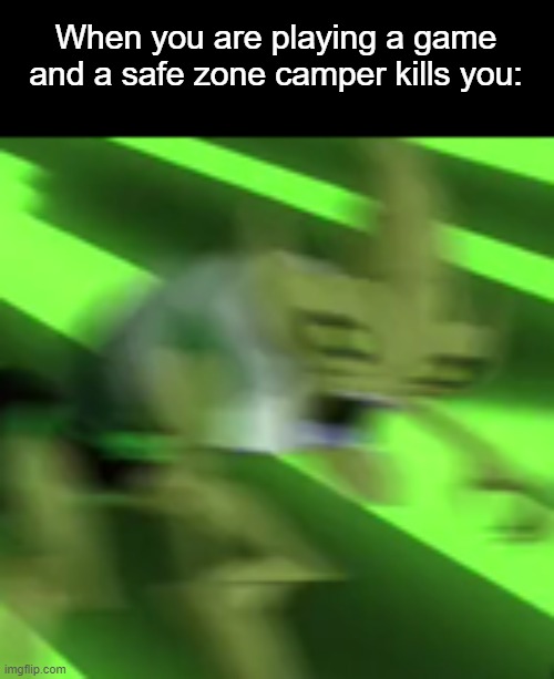 Screeching Crashhopper | When you are playing a game and a safe zone camper kills you: | image tagged in screeching crashhopper | made w/ Imgflip meme maker