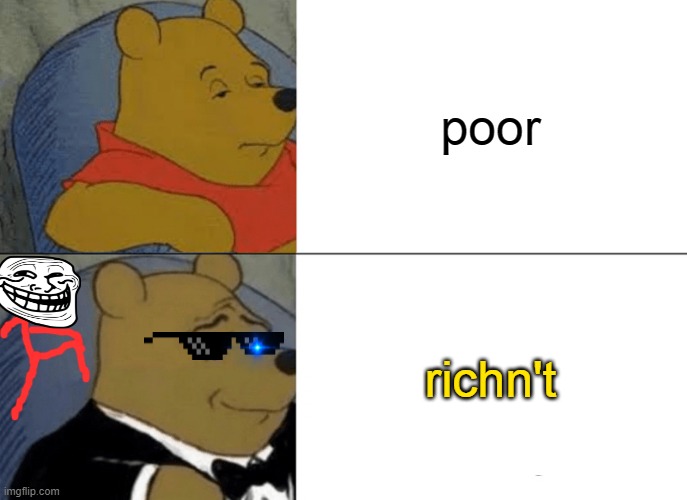 richn't | poor; richn't | image tagged in memes,tuxedo winnie the pooh | made w/ Imgflip meme maker