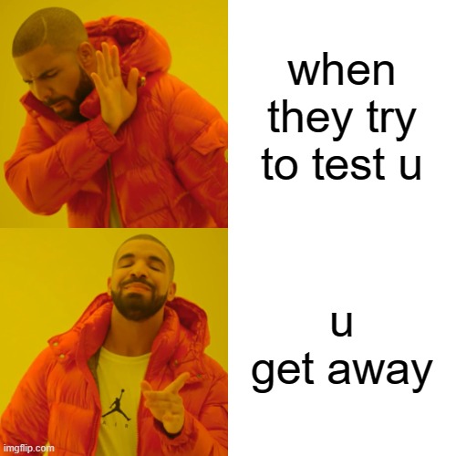 Drake Hotline Bling | when they try to test u; u get away | image tagged in memes,drake hotline bling | made w/ Imgflip meme maker