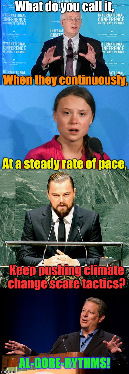 An Inconvenient Tune | What do you call it, When they continuously, At a steady rate of pace, Keep pushing climate change scare tactics? AL-GORE-RYTHMS! | image tagged in al gore,global warming,climate change,greta thunberg,leonardo dicaprio,bad puns | made w/ Imgflip meme maker