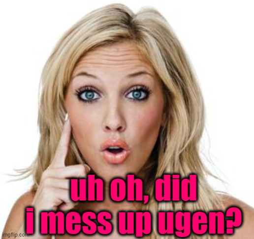Dumb blonde | uh oh, did i mess up ugen? | image tagged in dumb blonde | made w/ Imgflip meme maker