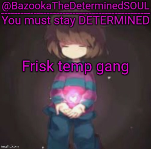 Bazooka's frisk temp | Frisk temp gang | image tagged in bazooka's frisk temp | made w/ Imgflip meme maker