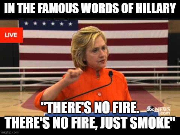 Hillary wipe with a cloth | IN THE FAMOUS WORDS OF HILLARY "THERE'S NO FIRE. THERE'S NO FIRE, JUST SMOKE" | image tagged in hillary wipe with a cloth | made w/ Imgflip meme maker