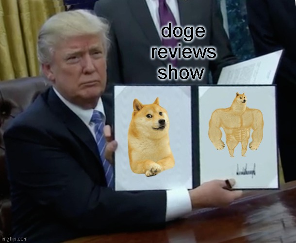 today doge will be rating memes on the anythinghehe stream so sit back with popcorn too see what he has in store for you | doge reviews show | image tagged in memes,trump bill signing | made w/ Imgflip meme maker