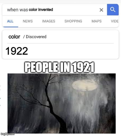 damn | color invented; 1922; color; PEOPLE IN 1921 | image tagged in when was invented/discovered | made w/ Imgflip meme maker