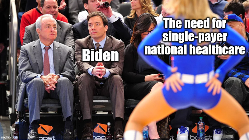 Jimmy Fallon ignores cheerleader | The need for single-payer national healthcare; Biden | image tagged in jimmy fallon ignores cheerleader,healthcare,joe biden | made w/ Imgflip meme maker