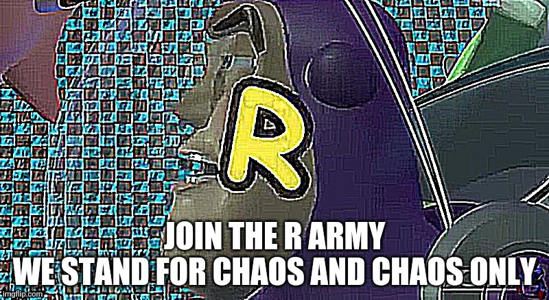 Chaos | JOIN THE R ARMY
WE STAND FOR CHAOS AND CHAOS ONLY | image tagged in r | made w/ Imgflip meme maker