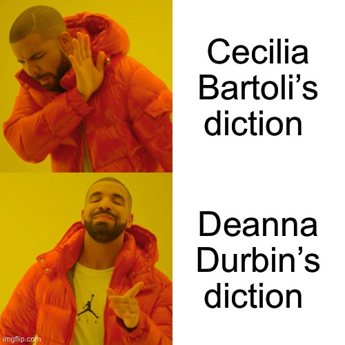 Drake Operaline Bling | Cecilia Bartoli’s diction; Deanna Durbin’s diction | image tagged in memes,drake hotline bling | made w/ Imgflip meme maker