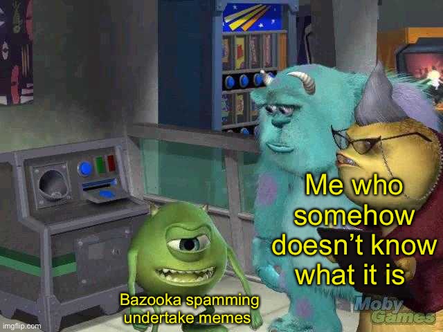 Timeout everyone, I know it’s a game but what kind of game | Me who somehow doesn’t know what it is; Bazooka spamming undertake memes | image tagged in mike wazowski trying to explain | made w/ Imgflip meme maker