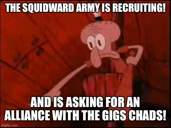 Jaka | THE SQUIDWARD ARMY IS RECRUITING! AND IS ASKING FOR AN ALLIANCE WITH THE GIGS CHADS! | image tagged in squidward pointing | made w/ Imgflip meme maker