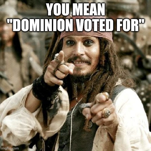 POINT JACK | YOU MEAN "DOMINION VOTED FOR" | image tagged in point jack | made w/ Imgflip meme maker