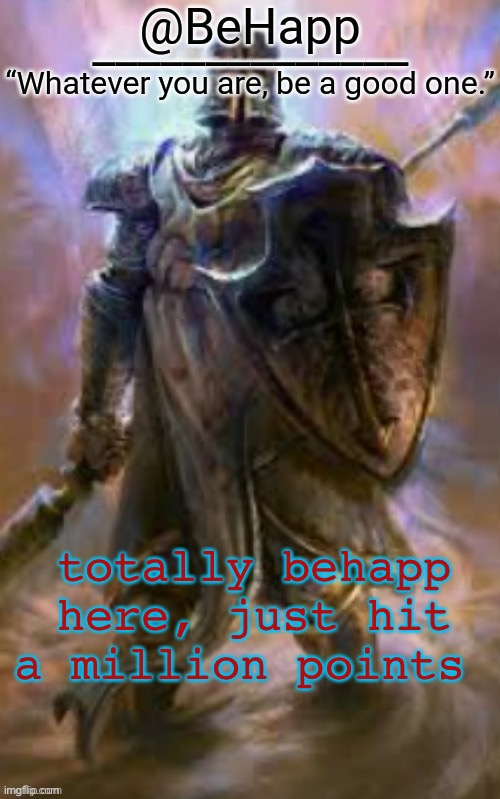 this is totally be happ. congrats. | totally behapp here, just hit a million points | image tagged in behapp's crusader template | made w/ Imgflip meme maker