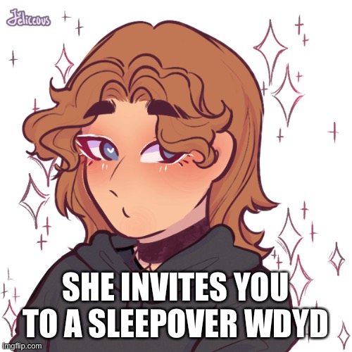 Alex | SHE INVITES YOU TO A SLEEPOVER WDYD | image tagged in alex | made w/ Imgflip meme maker