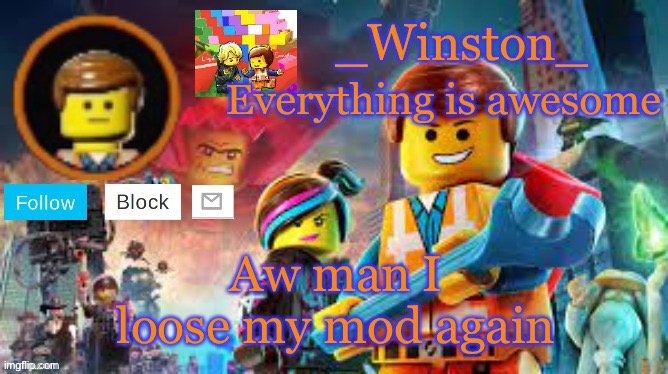 Winston's Lego movie temp | Aw man I loose my mod again | image tagged in winston's lego movie temp | made w/ Imgflip meme maker