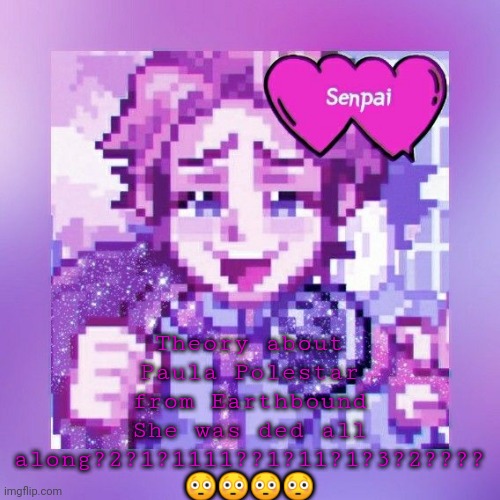 Oeeeee | Theory about Paula Polestar from Earthbound
She was ded all along?2?1?1111??1?11?1?3?2???? 😳😳😳😳 | image tagged in oeeeee | made w/ Imgflip meme maker