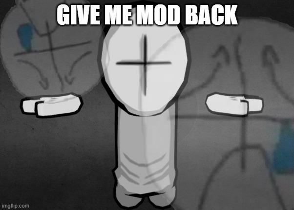 another mod reset? | GIVE ME MOD BACK | image tagged in hiding the sadness combat | made w/ Imgflip meme maker